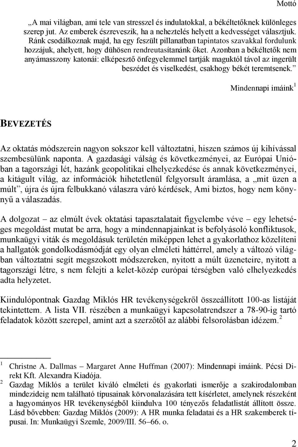 Azonban a békéltetők nem anyámasszony katonái: elképesztő önfegyelemmel tartják maguktól távol az ingerült beszédet és viselkedést, csakhogy békét teremtsenek.