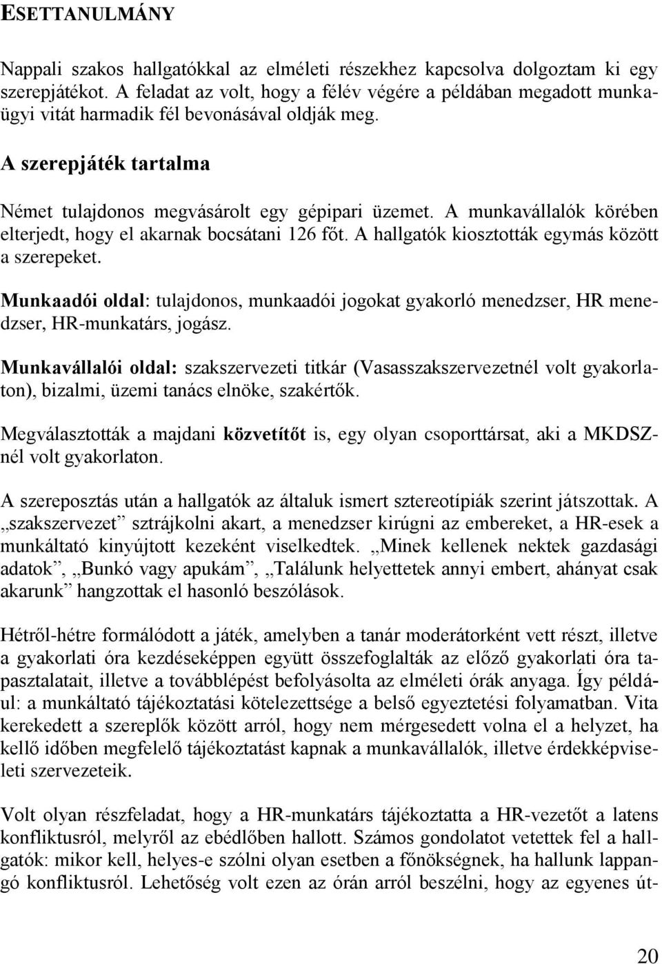 A munkavállalók körében elterjedt, hogy el akarnak bocsátani 126 főt. A hallgatók kiosztották egymás között a szerepeket.