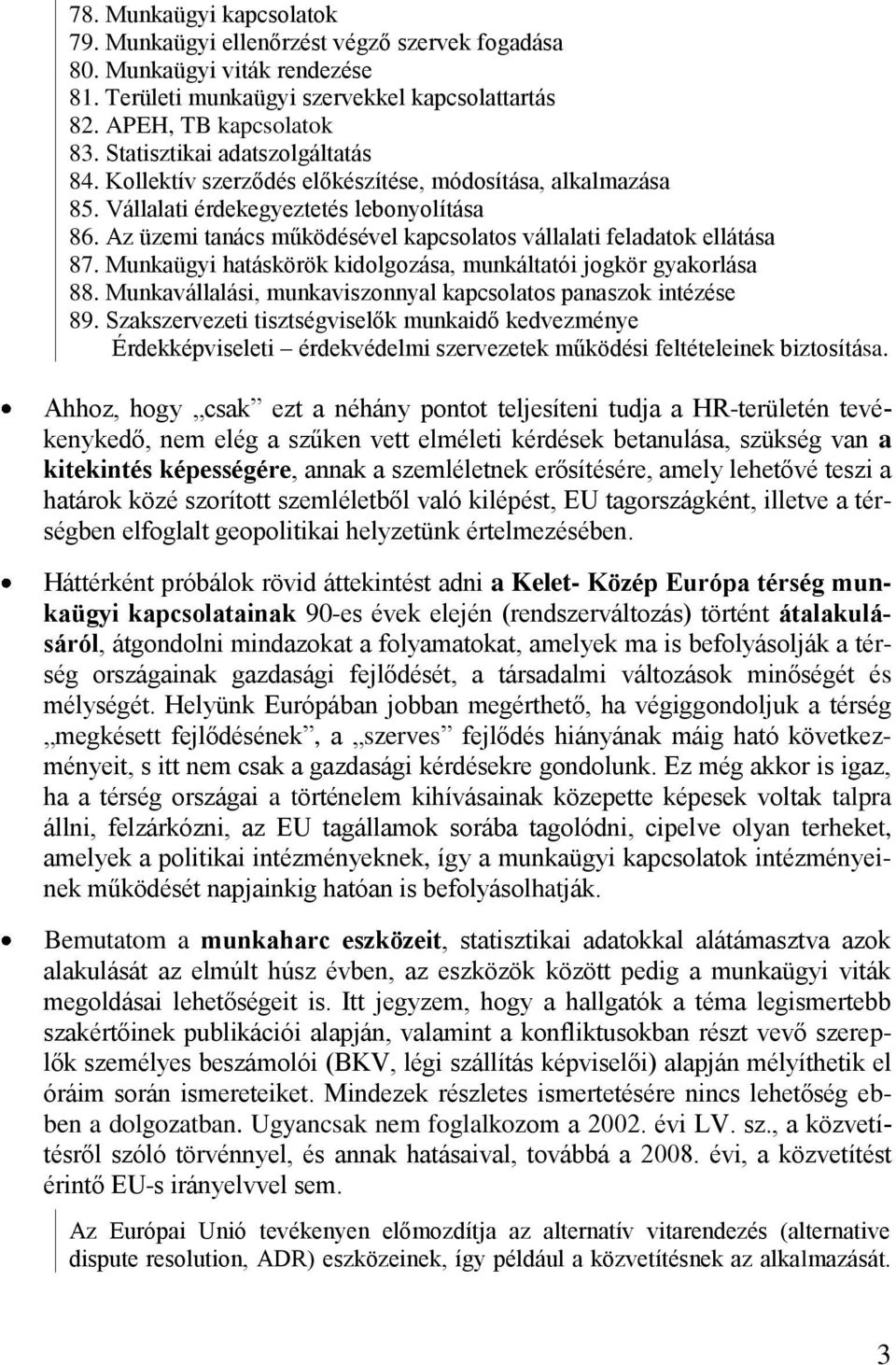 Az üzemi tanács működésével kapcsolatos vállalati feladatok ellátása 87. Munkaügyi hatáskörök kidolgozása, munkáltatói jogkör gyakorlása 88.