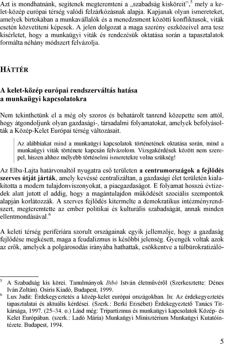 A jelen dolgozat a maga szerény eszközeivel arra tesz kísérletet, hogy a munkaügyi viták és rendezésük oktatása során a tapasztalatok formálta néhány módszert felvázolja.