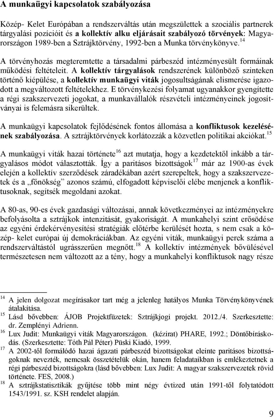 A kollektív tárgyalások rendszerének különböző szinteken történő kiépülése, a kollektív munkaügyi viták jogosultságának elismerése igazodott a megváltozott feltételekhez.