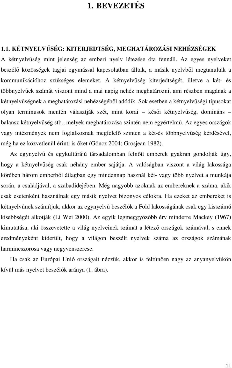 A kétnyelvűség kiterjedtségét, illetve a két- és többnyelvűek számát viszont mind a mai napig nehéz meghatározni, ami részben magának a kétnyelvűségnek a meghatározási nehézségéből adódik.