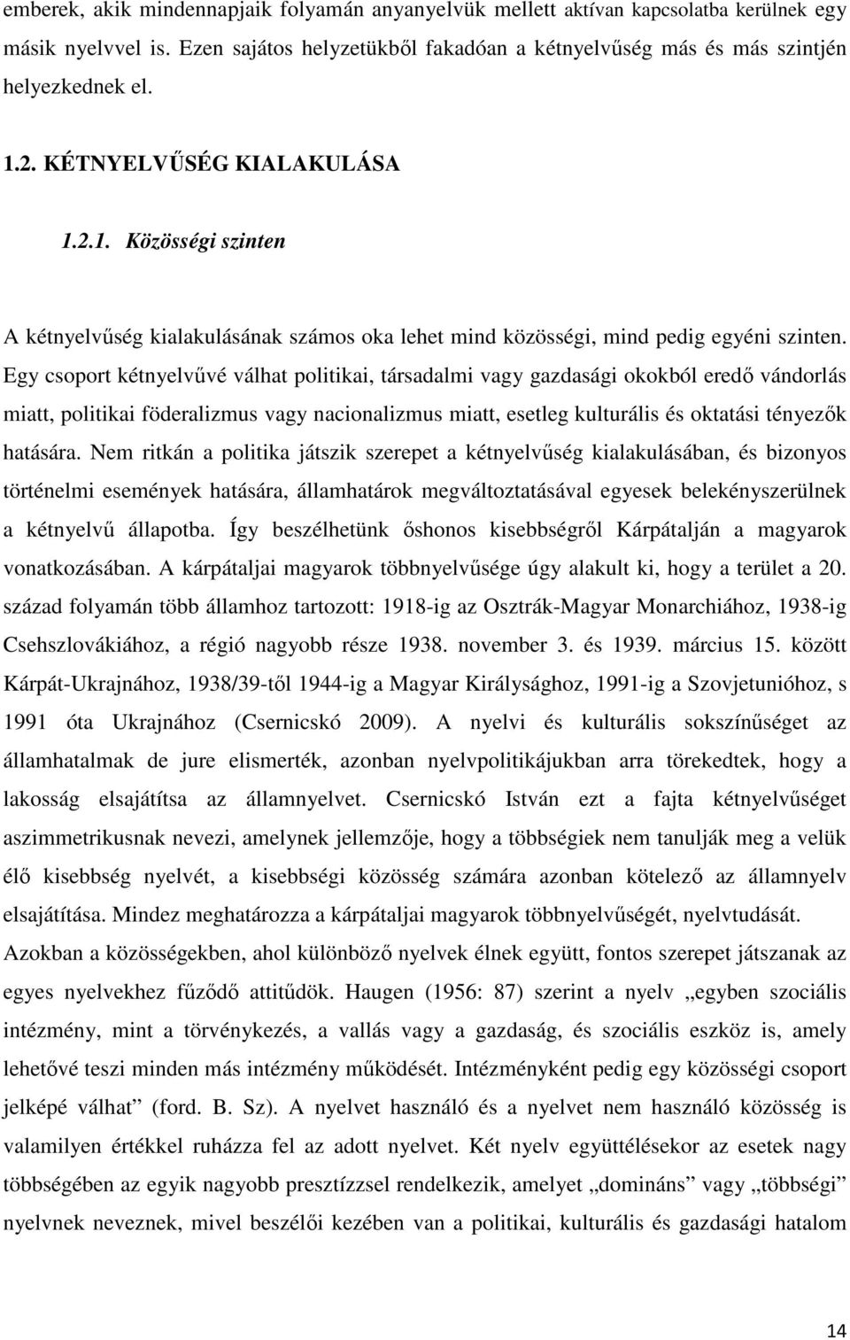 Egy csoport kétnyelvűvé válhat politikai, társadalmi vagy gazdasági okokból eredő vándorlás miatt, politikai föderalizmus vagy nacionalizmus miatt, esetleg kulturális és oktatási tényezők hatására.