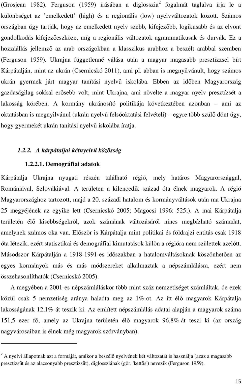 Ez a hozzáállás jellemző az arab országokban a klasszikus arabhoz a beszélt arabbal szemben (Ferguson 1959).