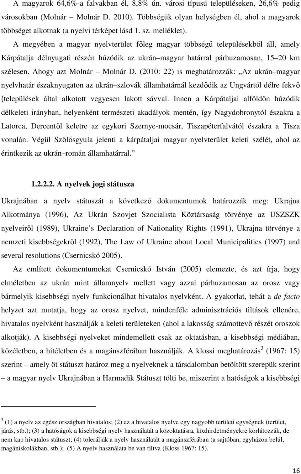 A megyében a magyar nyelvterület főleg magyar többségű településekből áll, amely Kárpátalja délnyugati részén húzódik az ukrán magyar határral párhuzamosan, 15 20 km szélesen.