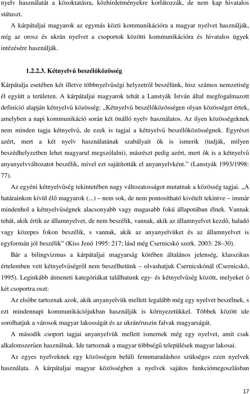 Kétnyelvű beszélőközösség Kárpátalja esetében két illetve többnyelvűségi helyzetről beszélünk, hisz számos nemzetiség él együtt a területen.