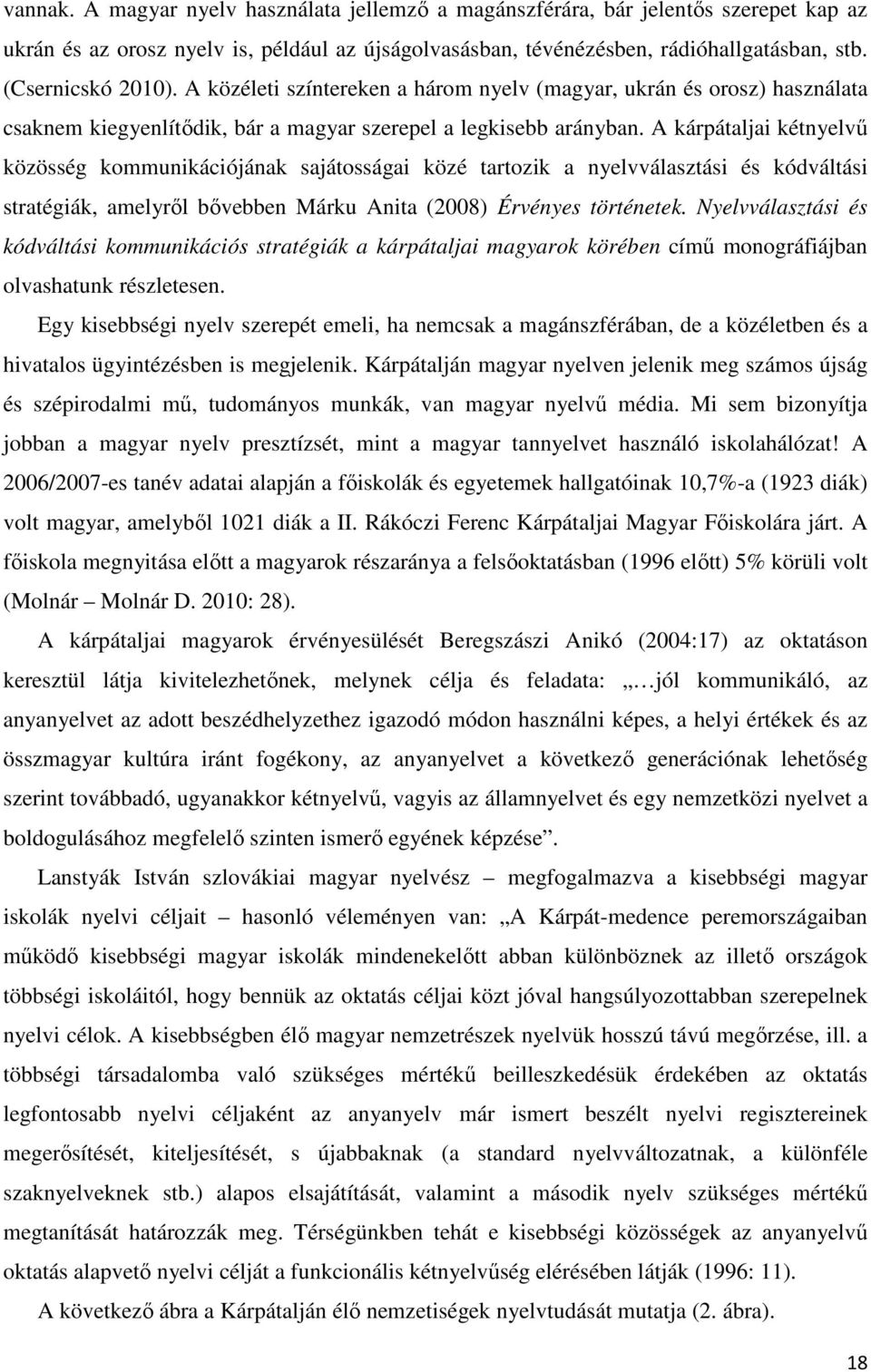 A kárpátaljai kétnyelvű közösség kommunikációjának sajátosságai közé tartozik a nyelvválasztási és kódváltási stratégiák, amelyről bővebben Márku Anita (2008) Érvényes történetek.