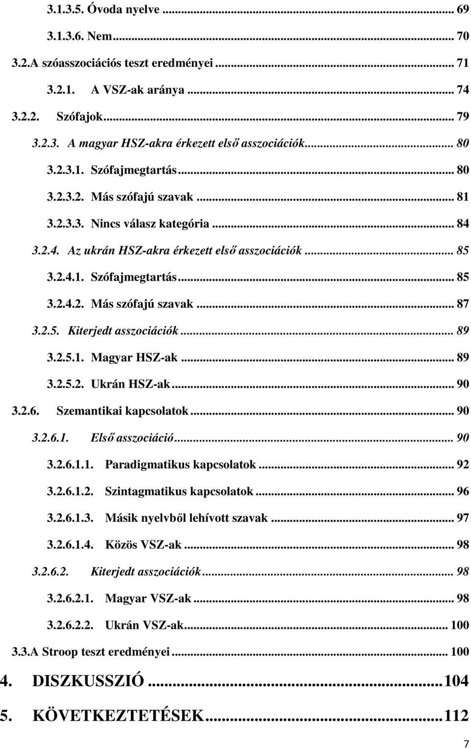 2.5. Kiterjedt asszociációk... 89 3.2.5.1. Magyar HSZ-ak... 89 3.2.5.2. Ukrán HSZ-ak... 90 3.2.6. Szemantikai kapcsolatok... 90 3.2.6.1. Első asszociáció... 90 3.2.6.1.1. Paradigmatikus kapcsolatok.