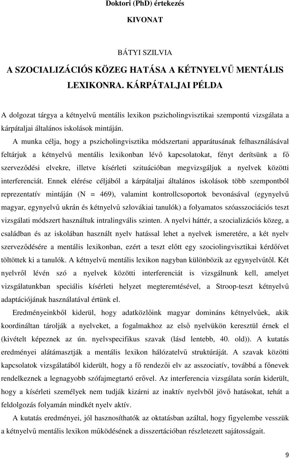 A munka célja, hogy a pszicholingvisztika módszertani apparátusának felhasználásával feltárjuk a kétnyelvű mentális lexikonban lévő kapcsolatokat, fényt derítsünk a fő szerveződési elvekre, illetve