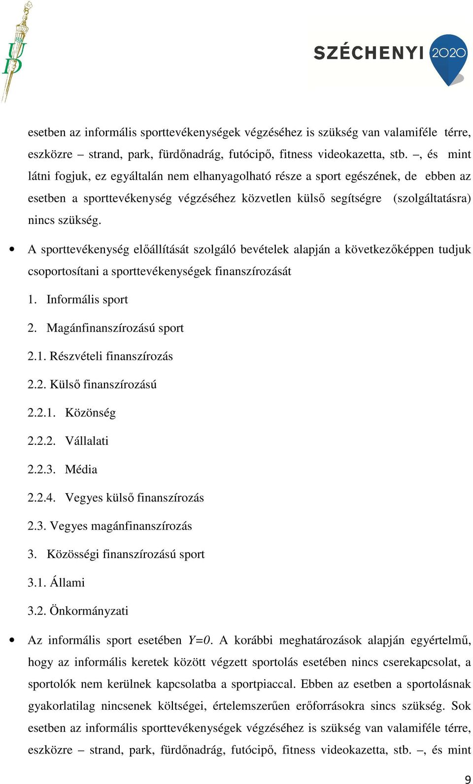 A sporttevékenység előállítását szolgáló bevételek alapján a következőképpen tudjuk csoportosítani a sporttevékenységek finanszírozását 1. Informális sport 2. Magánfinanszírozású sport 2.1. Részvételi finanszírozás 2.