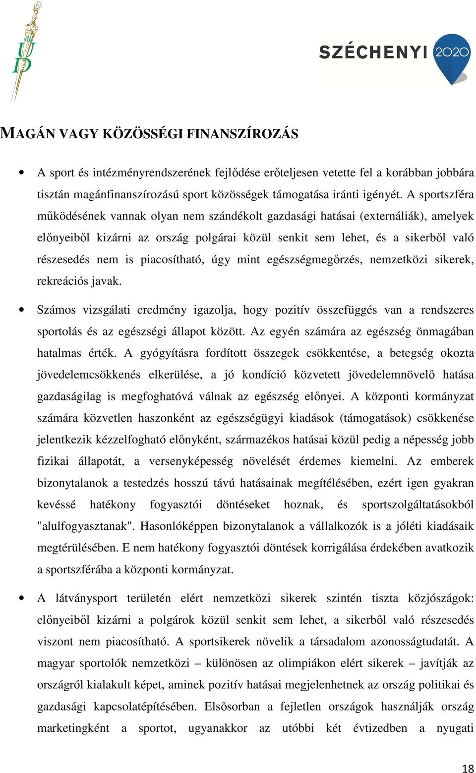 piacosítható, úgy mint egészségmegőrzés, nemzetközi sikerek, rekreációs javak. Számos vizsgálati eredmény igazolja, hogy pozitív összefüggés van a rendszeres sportolás és az egészségi állapot között.