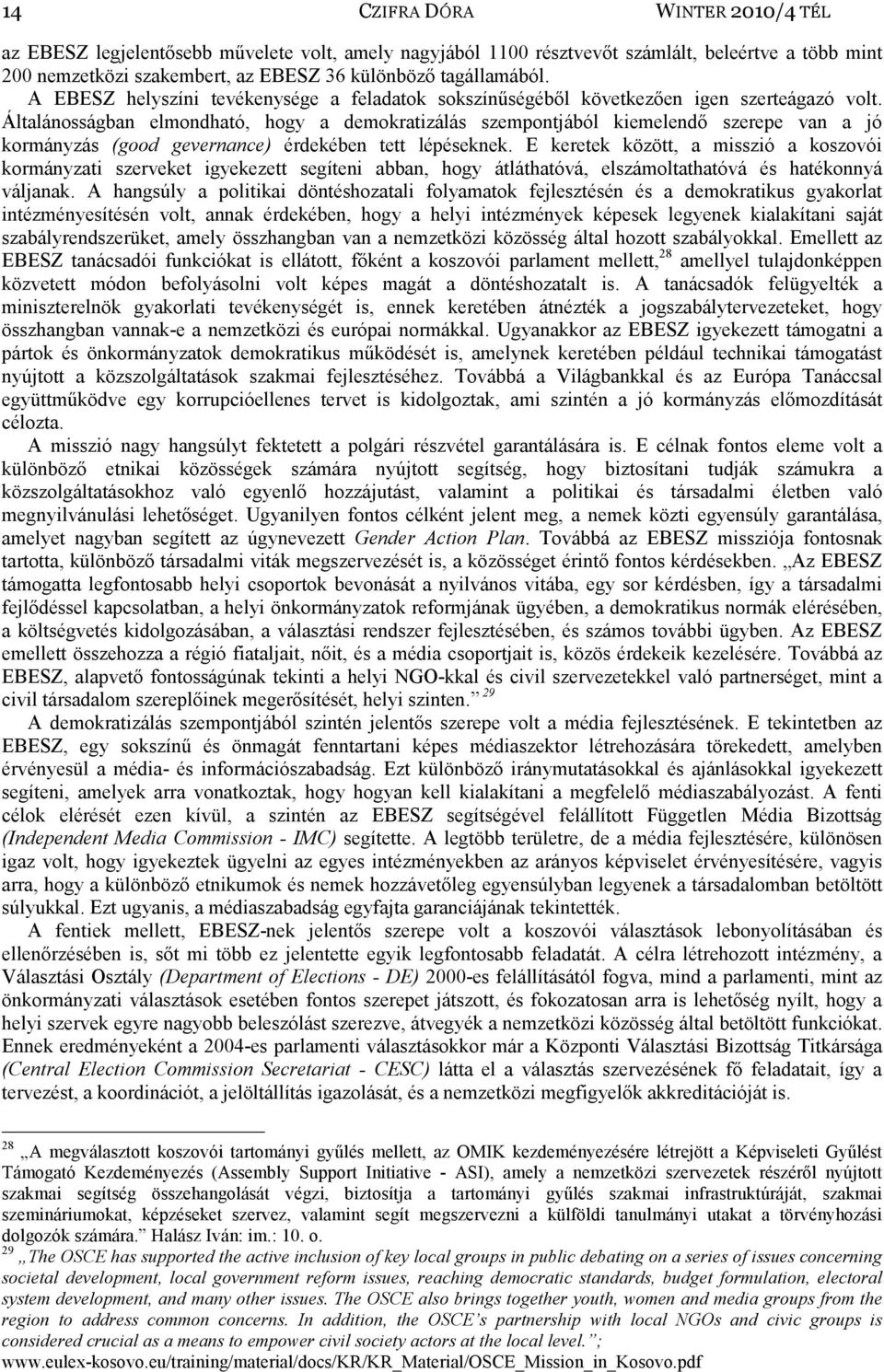 Általánosságban elmondható, hogy a demokratizálás szempontjából kiemelendő szerepe van a jó kormányzás (good gevernance) érdekében tett lépéseknek.