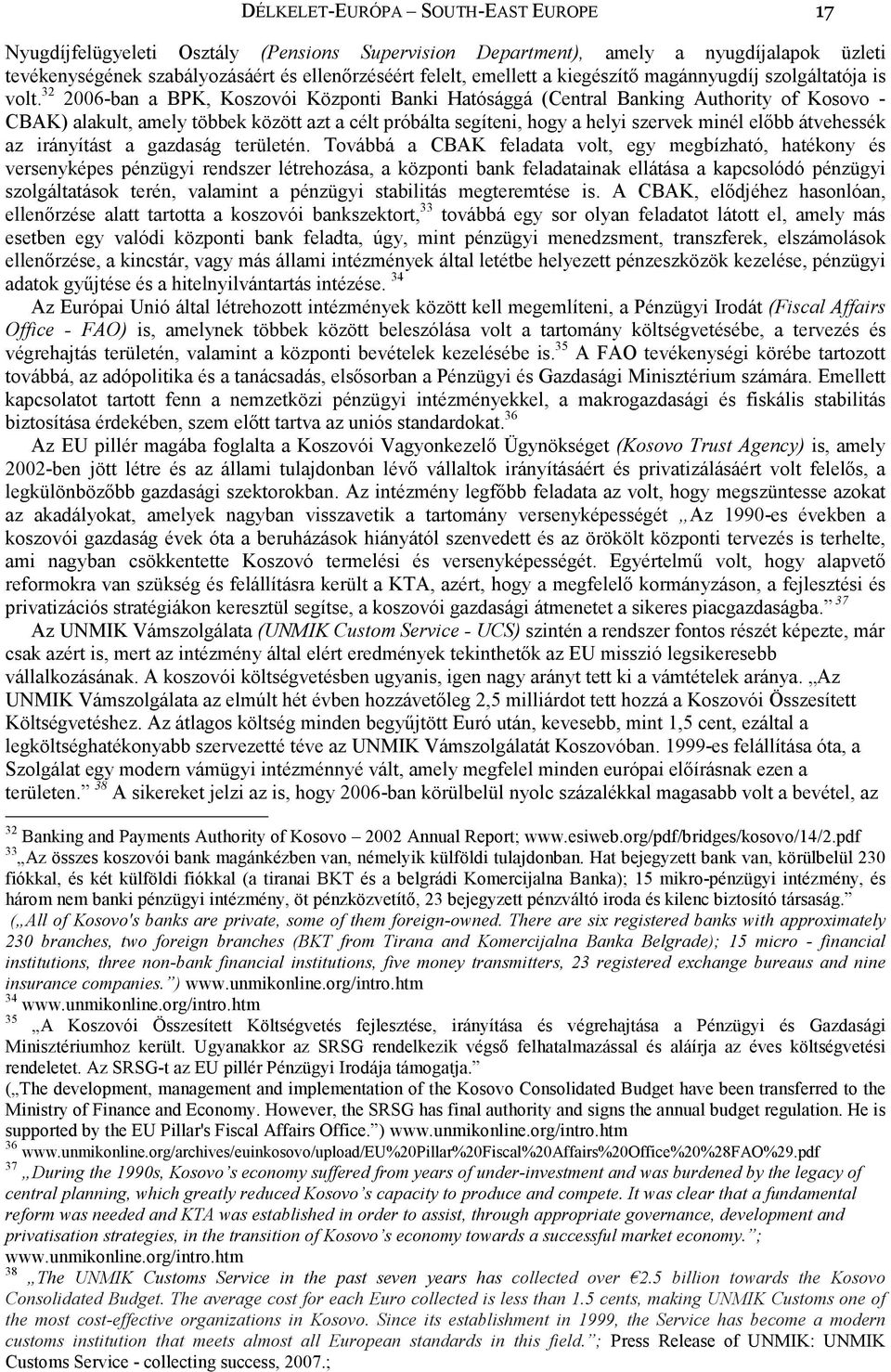 32 2006-ban a BPK, Koszovói Központi Banki Hatósággá (Central Banking Authority of Kosovo - CBAK) alakult, amely többek között azt a célt próbálta segíteni, hogy a helyi szervek minél előbb