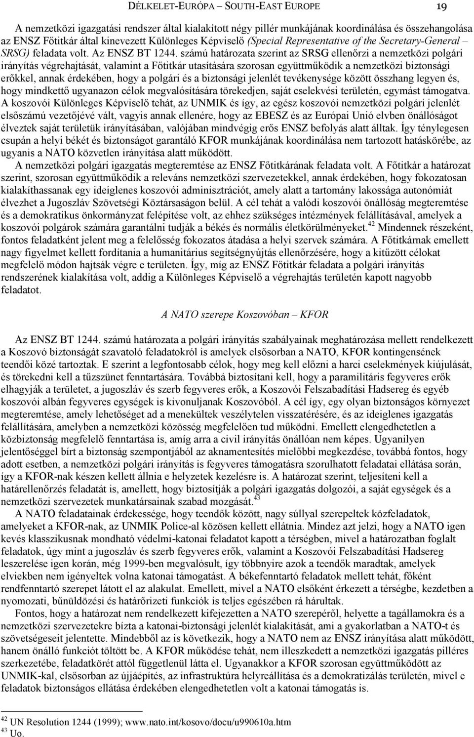 számú határozata szerint az SRSG ellenőrzi a nemzetközi polgári irányítás végrehajtását, valamint a Főtitkár utasítására szorosan együttműködik a nemzetközi biztonsági erőkkel, annak érdekében, hogy