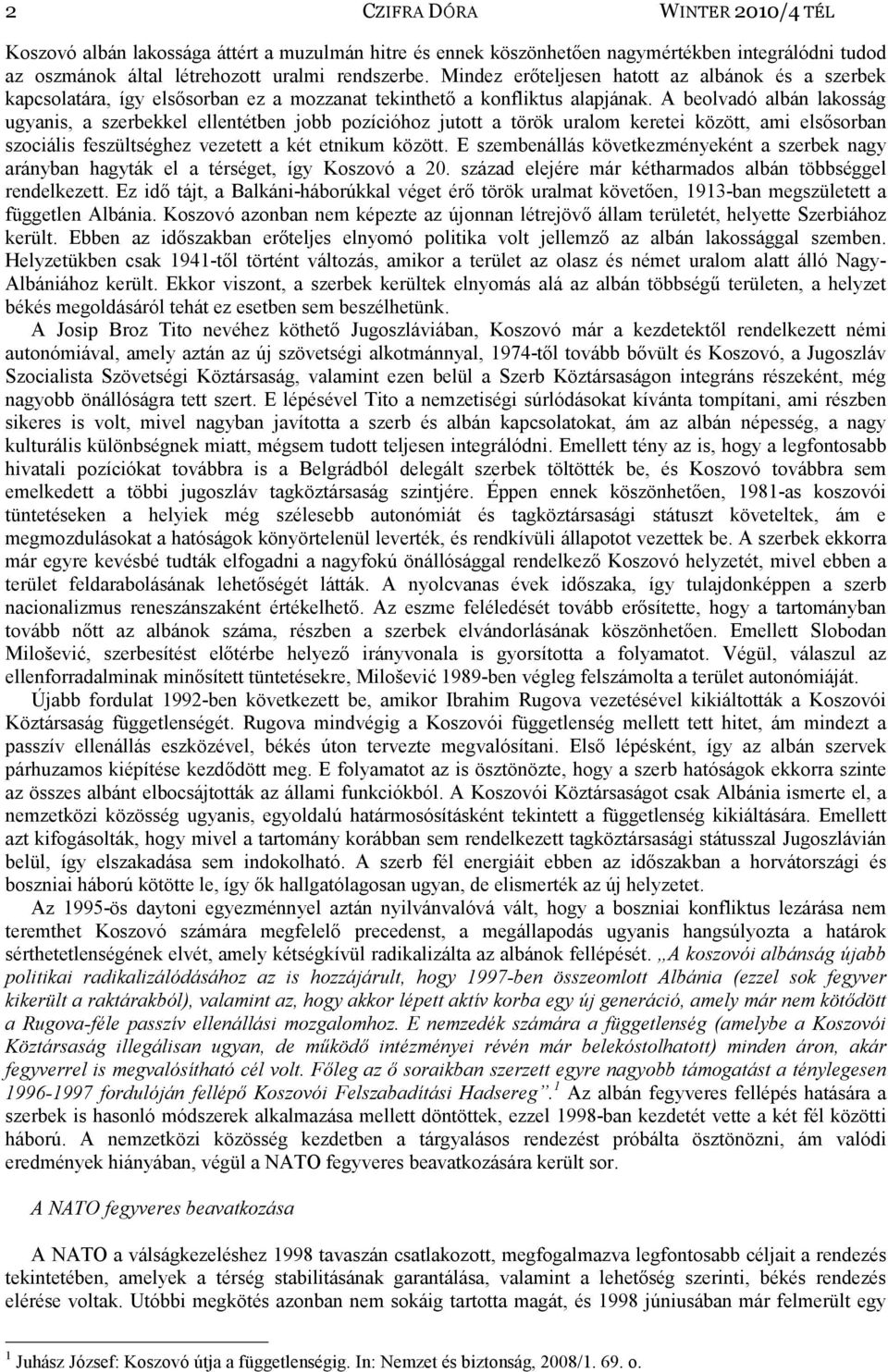 A beolvadó albán lakosság ugyanis, a szerbekkel ellentétben jobb pozícióhoz jutott a török uralom keretei között, ami elsősorban szociális feszültséghez vezetett a két etnikum között.