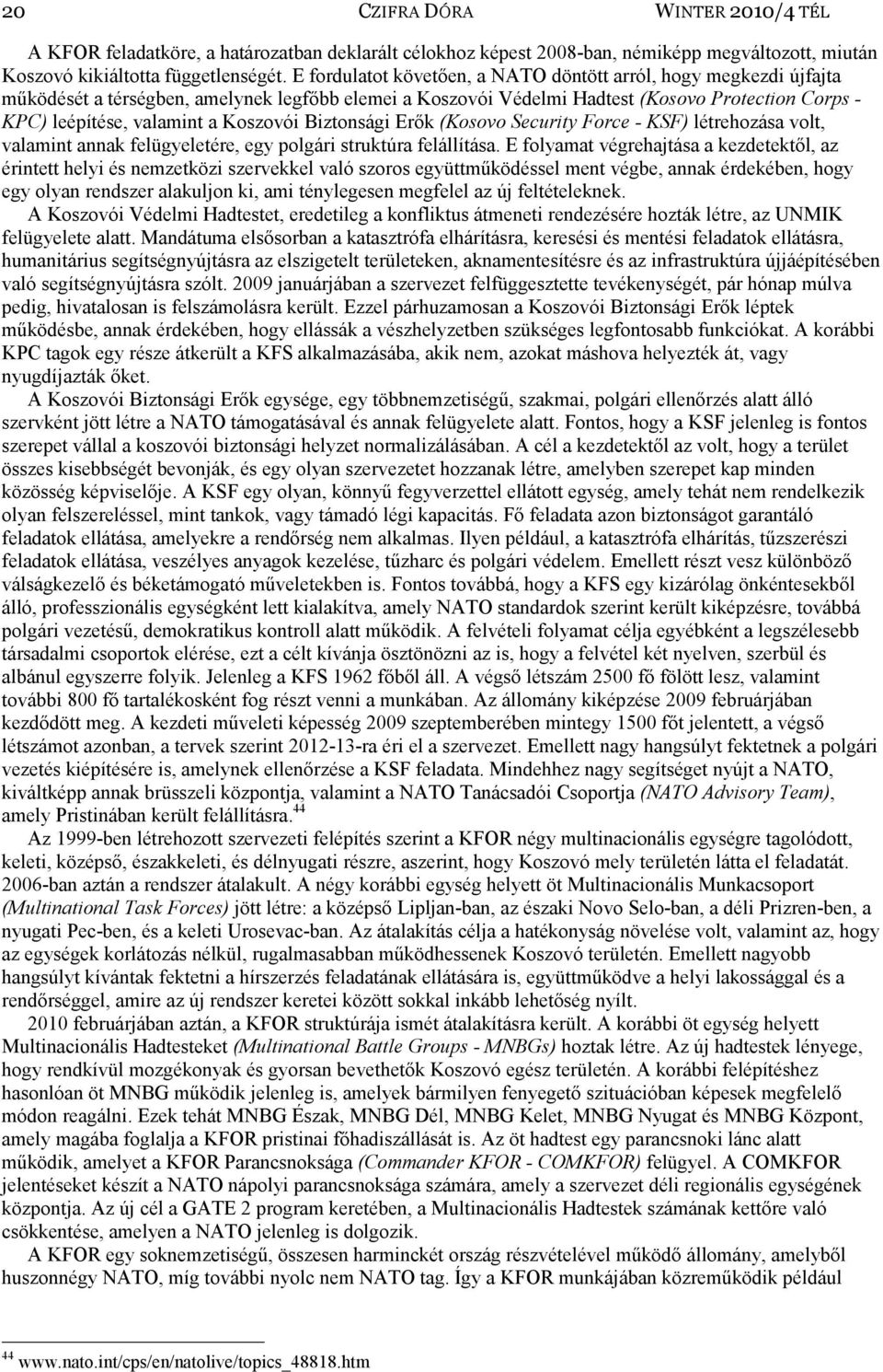 Koszovói Biztonsági Erők (Kosovo Security Force - KSF) létrehozása volt, valamint annak felügyeletére, egy polgári struktúra felállítása.