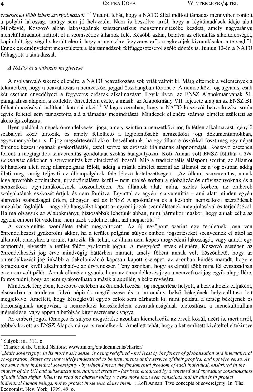 államok felé. Később aztán, belátva az ellenállás sikertelenségét, kapitulált, így végül sikerült elérni, hogy a jugoszláv fegyveres erők megkezdjék kivonulásukat a térségből.