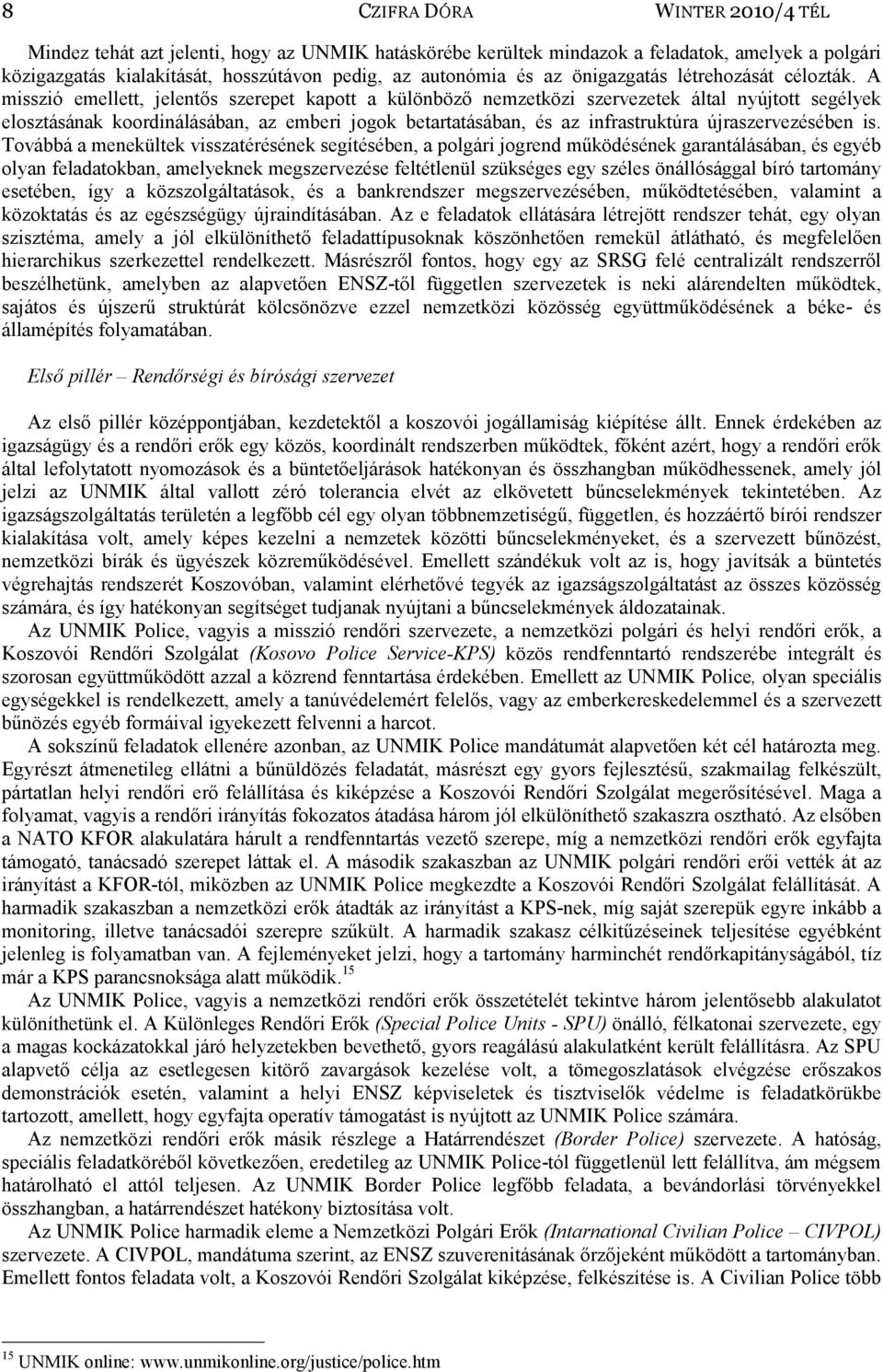 A misszió emellett, jelentős szerepet kapott a különböző nemzetközi szervezetek által nyújtott segélyek elosztásának koordinálásában, az emberi jogok betartatásában, és az infrastruktúra