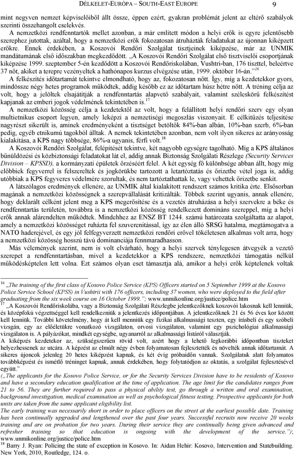 kiképzett erőkre. Ennek érdekében, a Koszovói Rendőri Szolgálat tisztjeinek kiképzése, már az UNMIK mandátumának első időszakban megkezdődött.