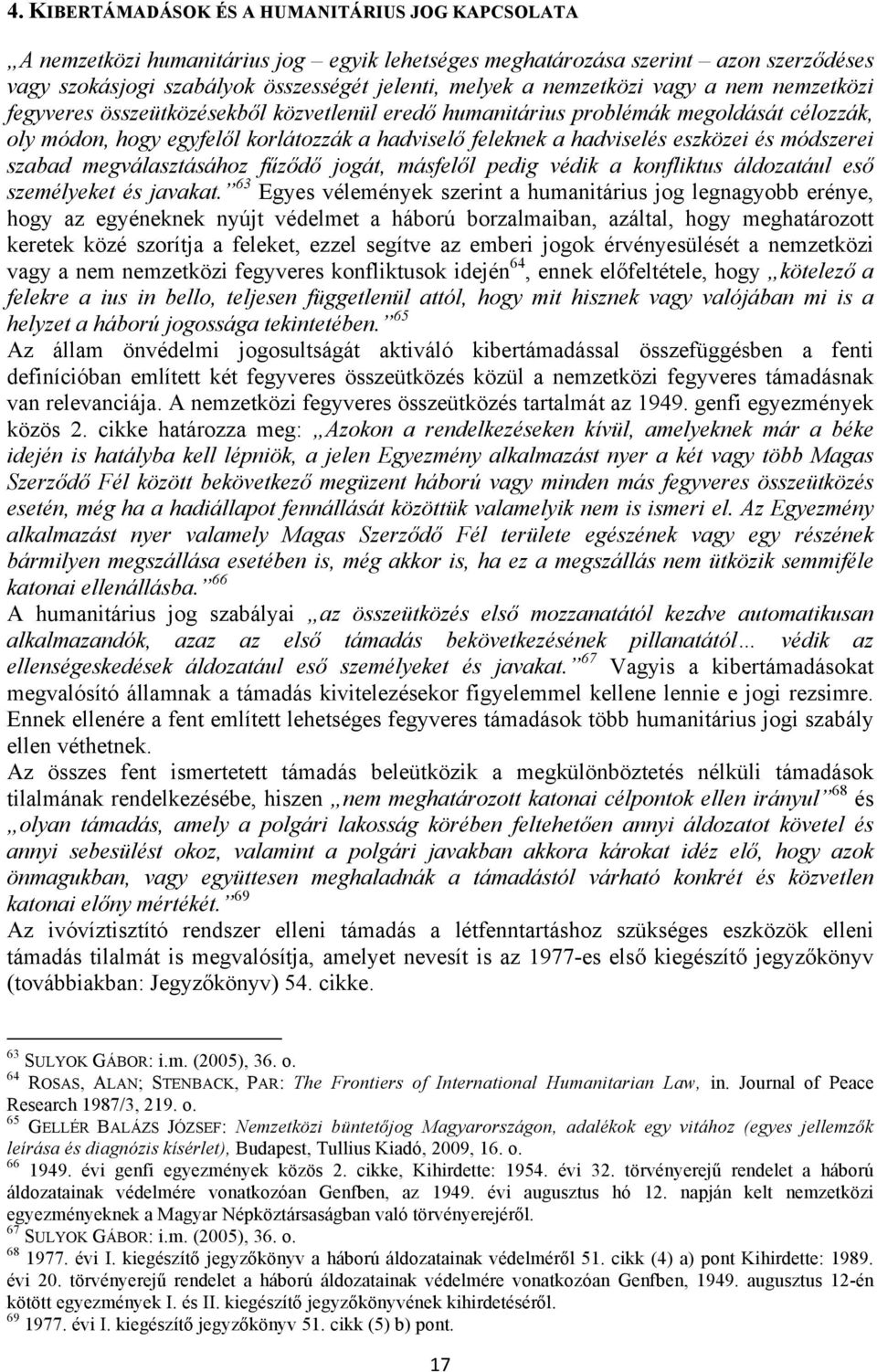 eszközei és módszerei szabad megválasztásához fűződő jogát, másfelől pedig védik a konfliktus áldozatául eső személyeket és javakat.