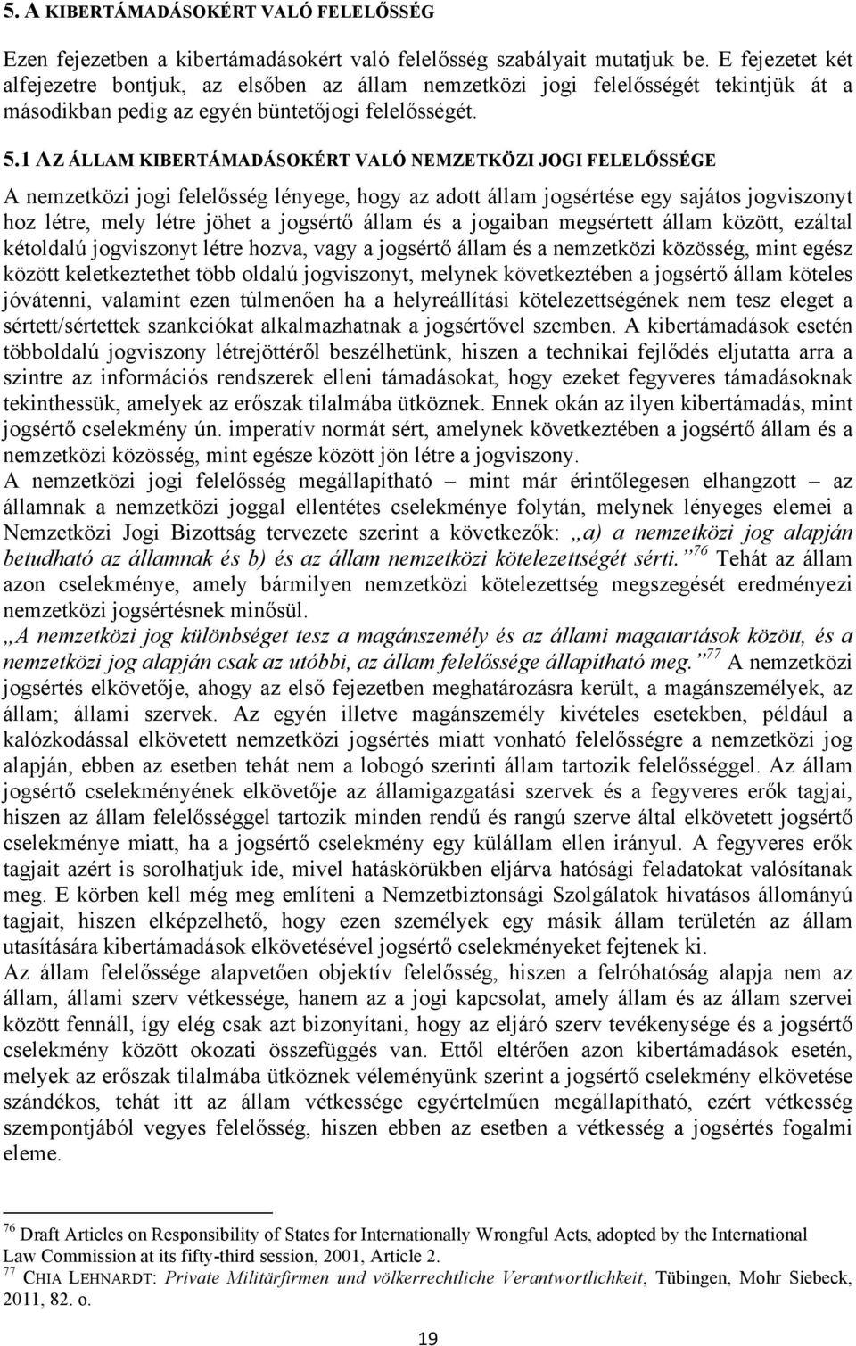 1 AZ ÁLLAM KIBERTÁMADÁSOKÉRT VALÓ NEMZETKÖZI JOGI FELELŐSSÉGE A nemzetközi jogi felelősség lényege, hogy az adott állam jogsértése egy sajátos jogviszonyt hoz létre, mely létre jöhet a jogsértő állam