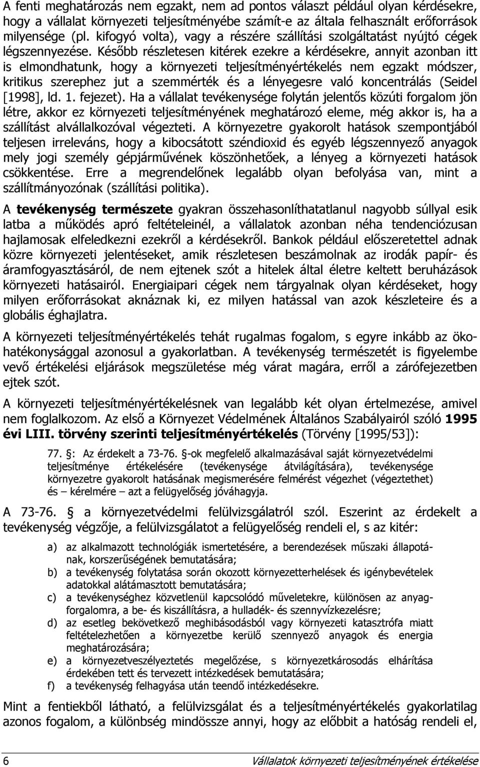 Később részletesen kitérek ezekre a kérdésekre, annyit azonban itt is elmondhatunk, hogy a környezeti teljesítményértékelés nem egzakt módszer, kritikus szerephez jut a szemmérték és a lényegesre