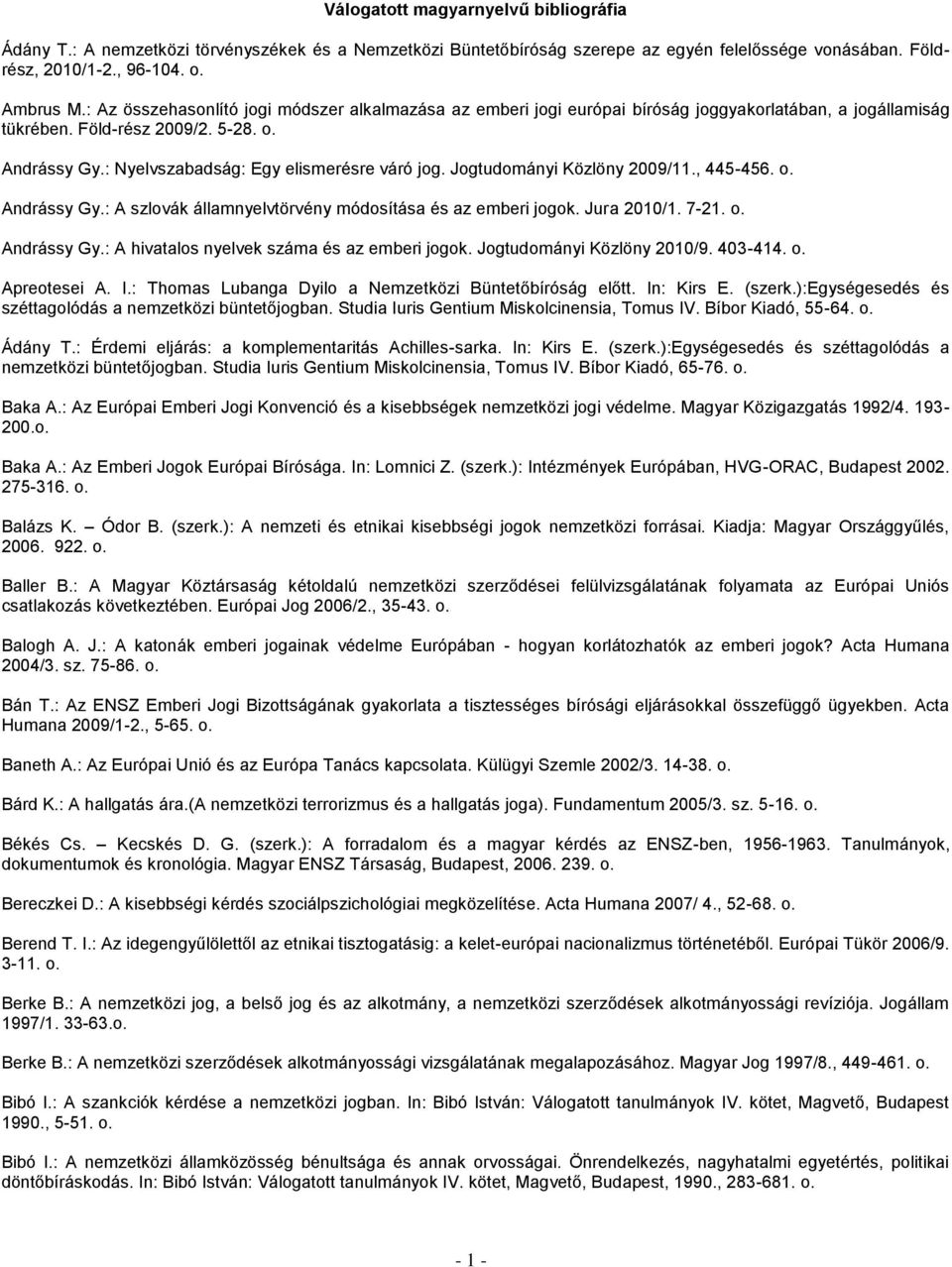 : Nyelvszabadság: Egy elismerésre váró jog. Jogtudományi Közlöny 2009/11., 445-456. o. Andrássy Gy.: A szlovák államnyelvtörvény módosítása és az emberi jogok. Jura 2010/1. 7-21. o. Andrássy Gy.: A hivatalos nyelvek száma és az emberi jogok.