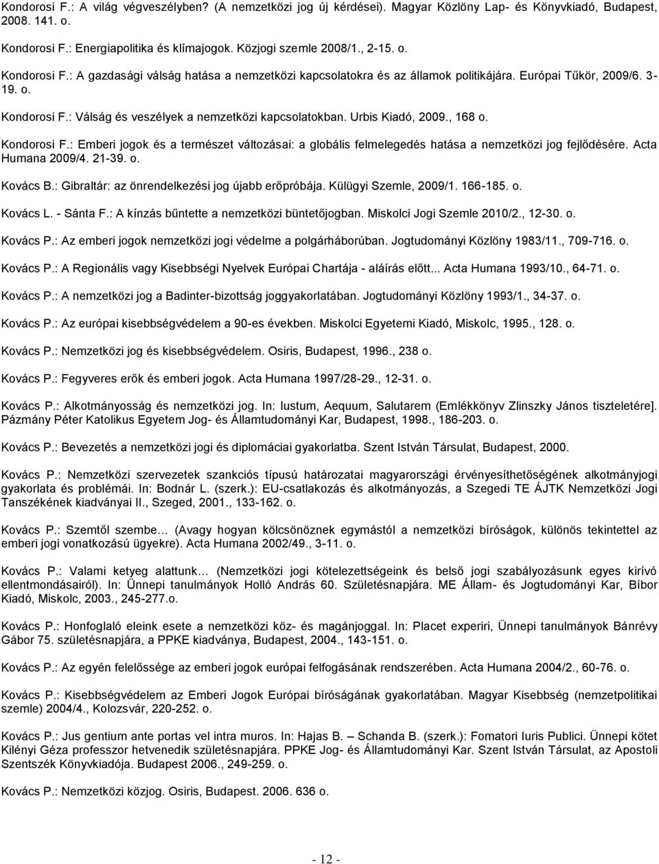 Urbis Kiadó, 2009., 168 o. Kondorosi F.: Emberi jogok és a természet változásai: a globális felmelegedés hatása a nemzetközi jog fejlődésére. Acta Humana 2009/4. 21-39. o. Kovács B.