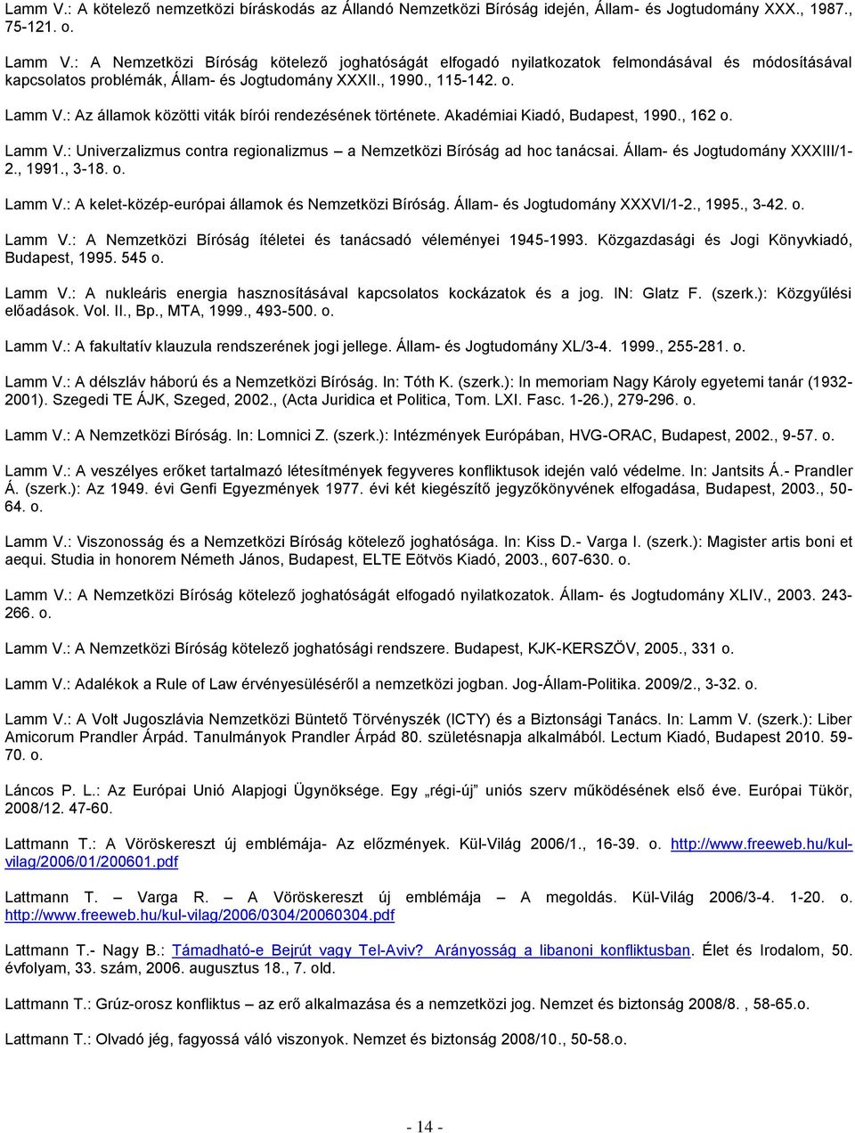 : Az államok közötti viták bírói rendezésének története. Akadémiai Kiadó, Budapest, 1990., 162 o. Lamm V.: Univerzalizmus contra regionalizmus a Nemzetközi Bíróság ad hoc tanácsai.