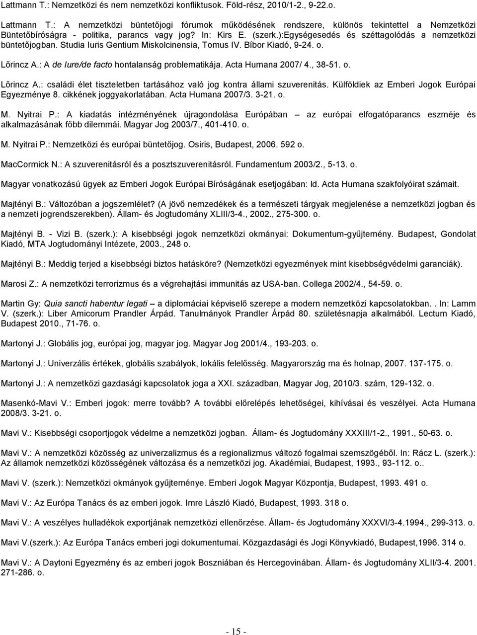 ):egységesedés és széttagolódás a nemzetközi büntetőjogban. Studia Iuris Gentium Miskolcinensia, Tomus IV. Bíbor Kiadó, 9-24. o. Lőrincz A.: A de Iure/de facto hontalanság problematikája.