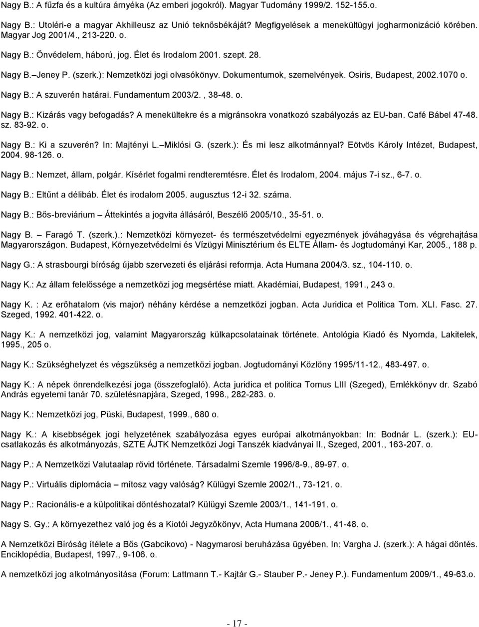 ): Nemzetközi jogi olvasókönyv. Dokumentumok, szemelvények. Osiris, Budapest, 2002.1070 o. Nagy B.: A szuverén határai. Fundamentum 2003/2., 38-48. o. Nagy B.: Kizárás vagy befogadás?