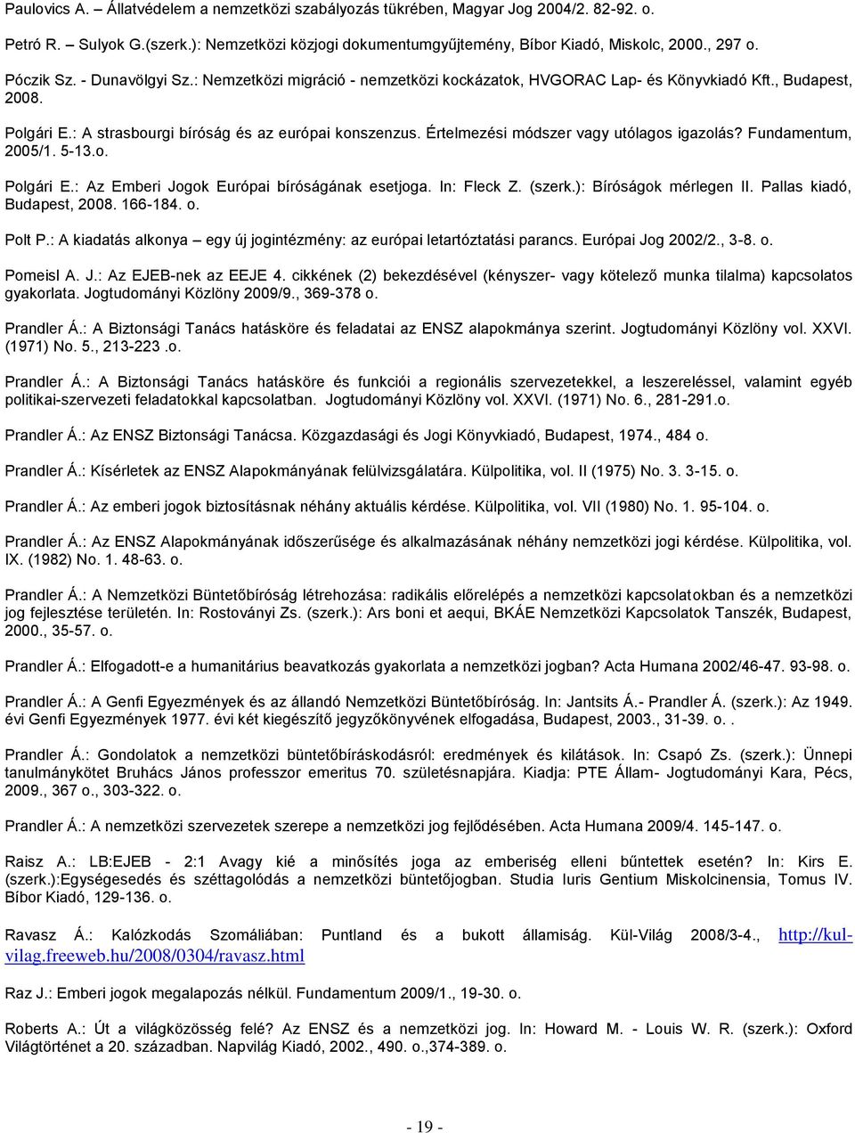 Értelmezési módszer vagy utólagos igazolás? Fundamentum, 2005/1. 5-13.o. Polgári E.: Az Emberi Jogok Európai bíróságának esetjoga. In: Fleck Z. (szerk.): Bíróságok mérlegen II.