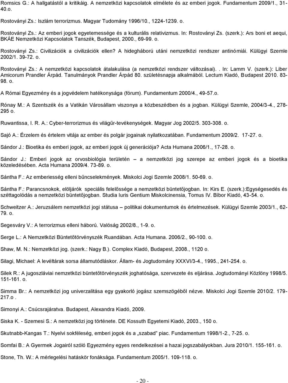 Rostoványi Zs.: Civilizációk a civilizációk ellen? A hidegháború utáni nemzetközi rendszer antinómiái. Külügyi Szemle 2002/1. 39-72. o. Rostoványi Zs.