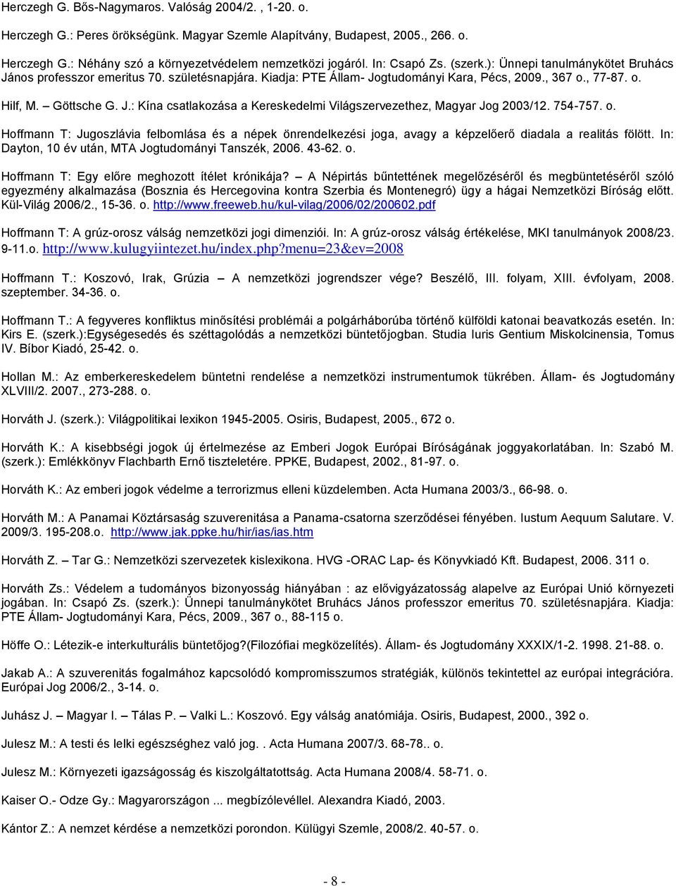 754-757. o. Hoffmann T: Jugoszlávia felbomlása és a népek önrendelkezési joga, avagy a képzelőerő diadala a realitás fölött. In: Dayton, 10 év után, MTA Jogtudományi Tanszék, 2006. 43-62. o. Hoffmann T: Egy előre meghozott ítélet krónikája?