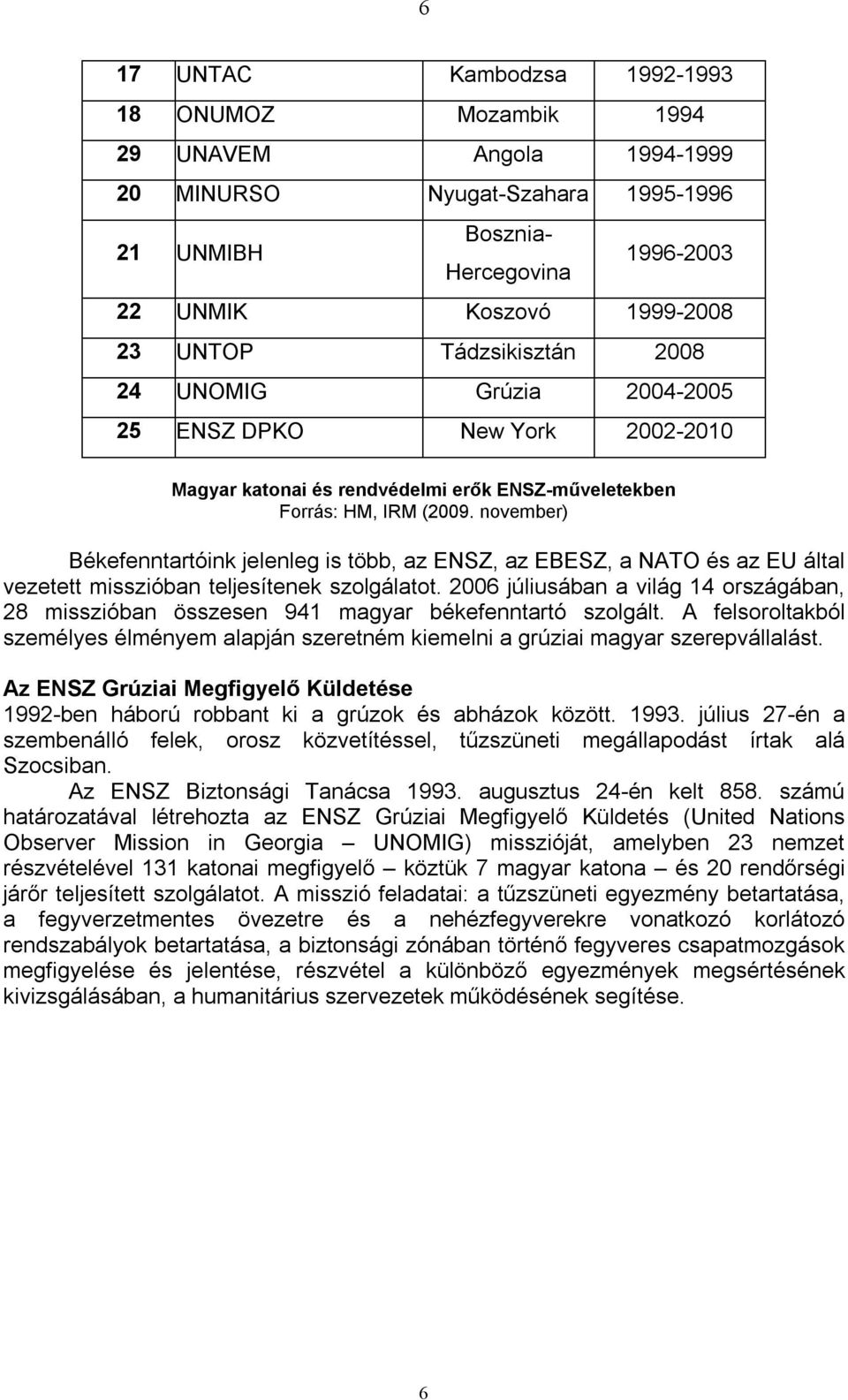 november) Békefenntartóink jelenleg is több, az ENSZ, az EBESZ, a NATO és az EU által vezetett misszióban teljesítenek szolgálatot.