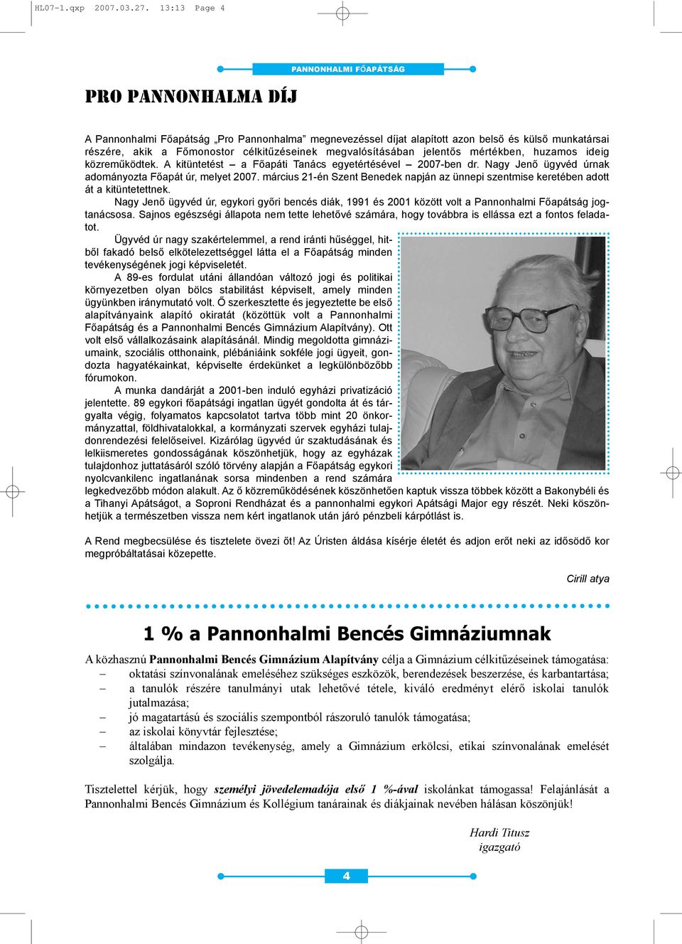 jelentõs mértékben, huzamos ideig közremûködtek. A kitüntetést a Fõapáti Tanács egyetértésével 2007-ben dr. Nagy Jenõ ügyvéd úrnak adományozta Fõapát úr, melyet 2007.