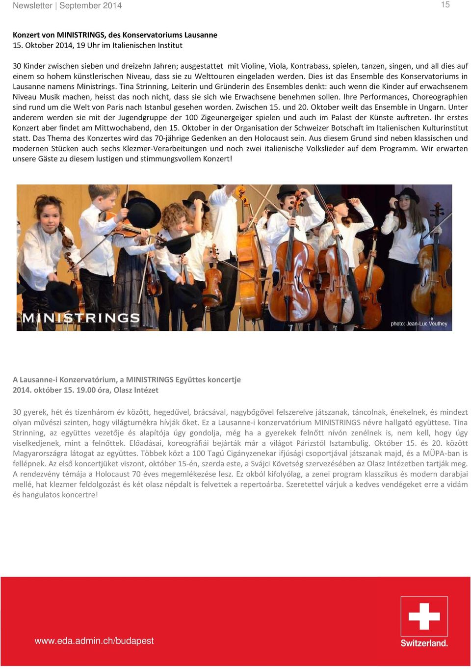 künstlerischen Niveau, dass sie zu Welttouren eingeladen werden. Dies ist das Ensemble des Konservatoriums in Lausanne namens Ministrings.