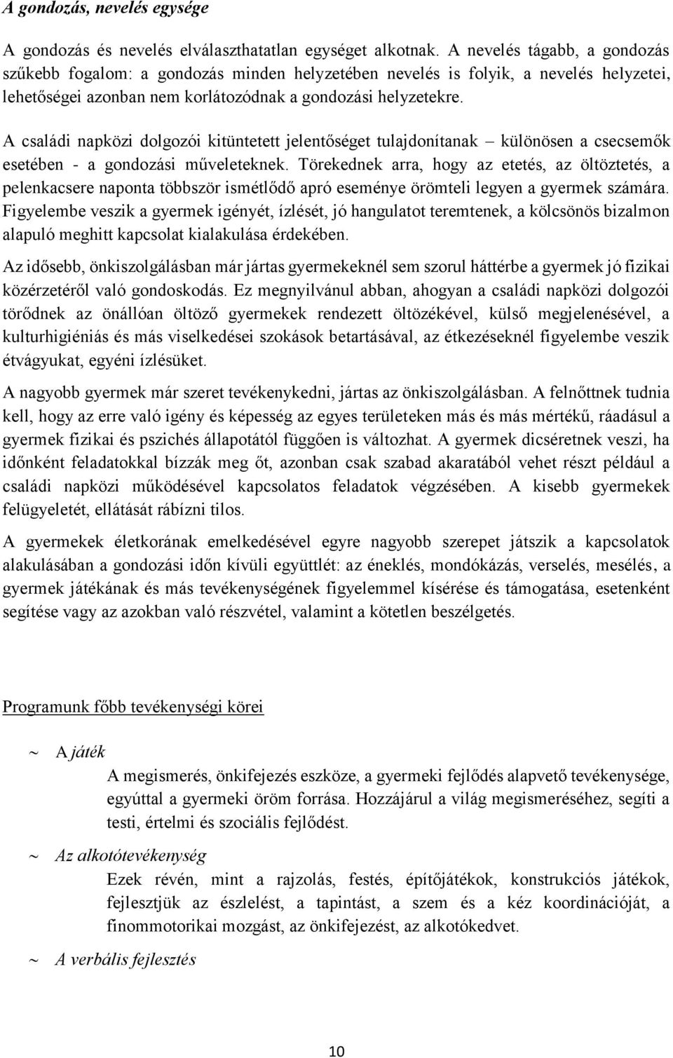 A családi napközi dolgozói kitüntetett jelentőséget tulajdonítanak különösen a csecsemők esetében - a gondozási műveleteknek.