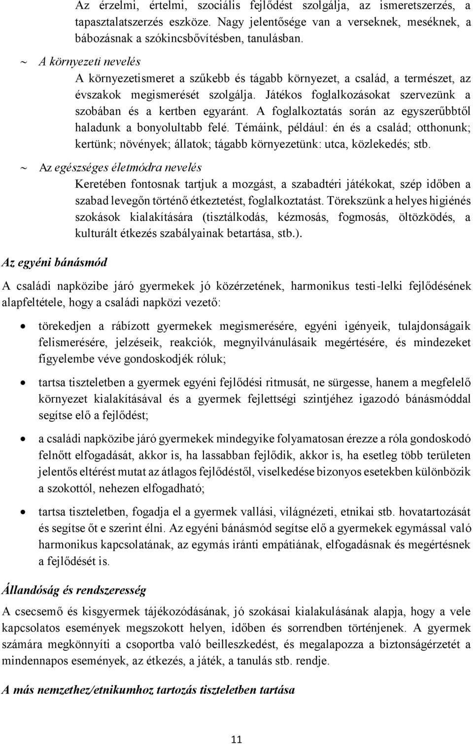 A foglalkoztatás során az egyszerűbbtől haladunk a bonyolultabb felé. Témáink, például: én és a család; otthonunk; kertünk; növények; állatok; tágabb környezetünk: utca, közlekedés; stb.