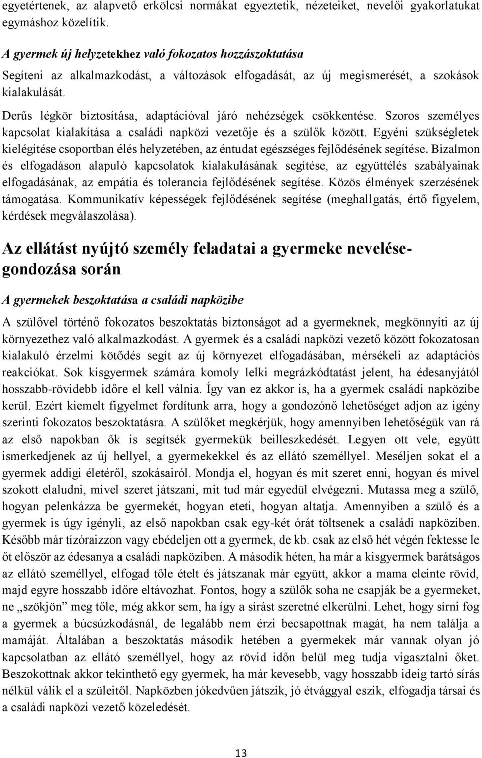 Derűs légkör biztosítása, adaptációval járó nehézségek csökkentése. Szoros személyes kapcsolat kialakítása a családi napközi vezetője és a szülők között.