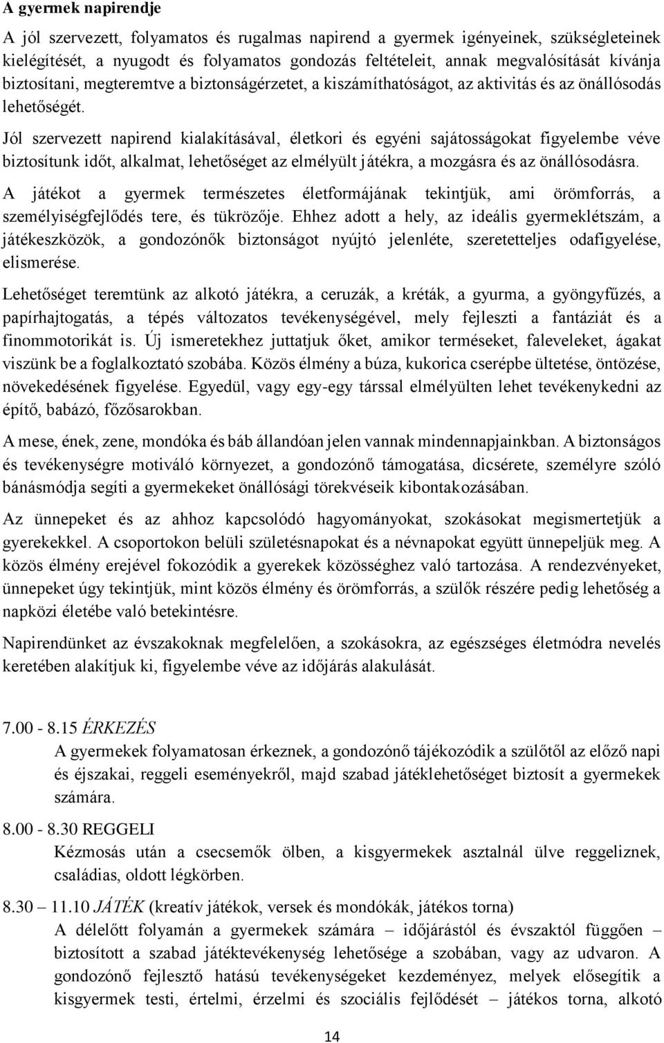 Jól szervezett napirend kialakításával, életkori és egyéni sajátosságokat figyelembe véve biztosítunk időt, alkalmat, lehetőséget az elmélyült játékra, a mozgásra és az önállósodásra.