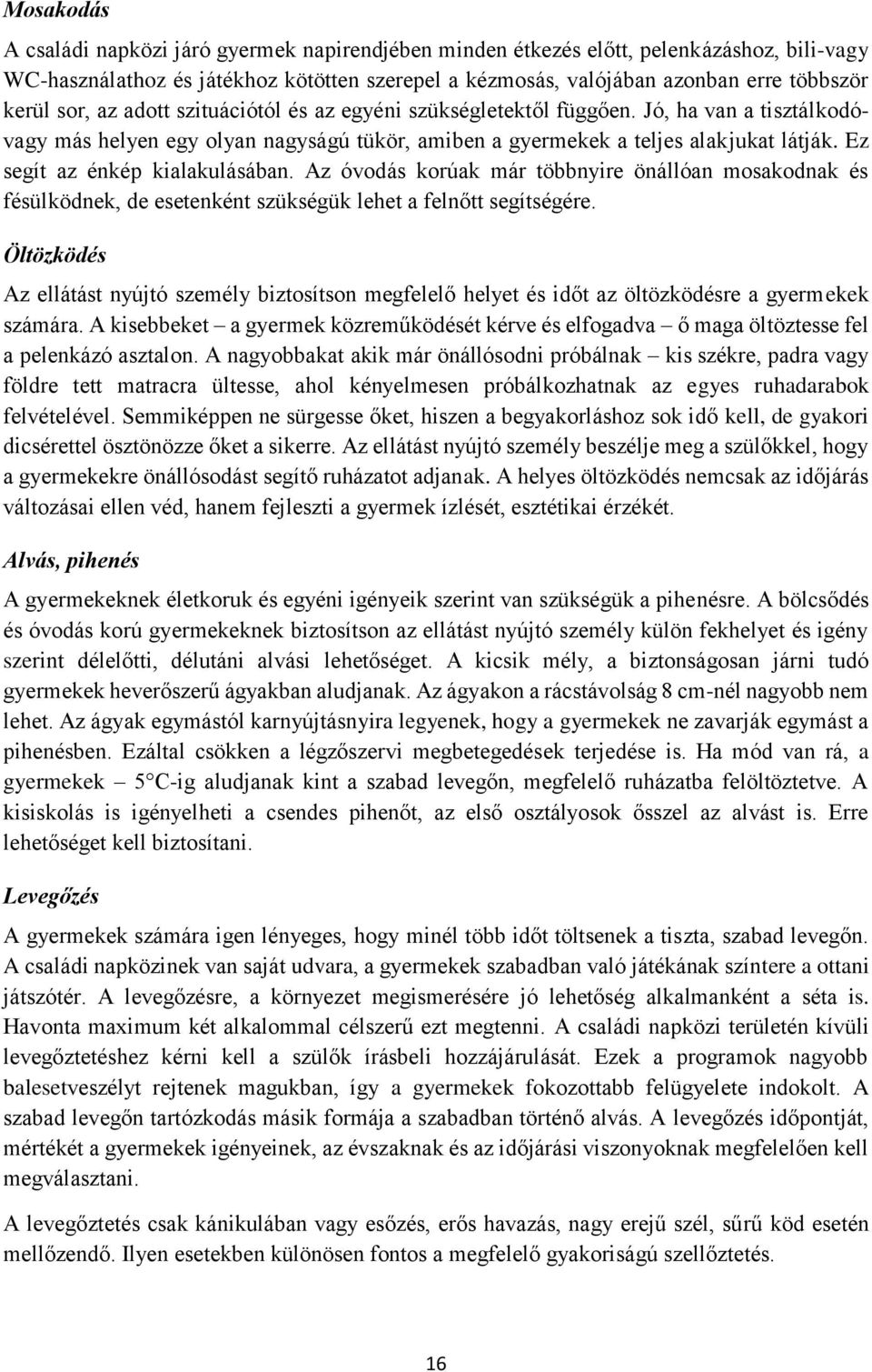 Ez segít az énkép kialakulásában. Az óvodás korúak már többnyire önállóan mosakodnak és fésülködnek, de esetenként szükségük lehet a felnőtt segítségére.