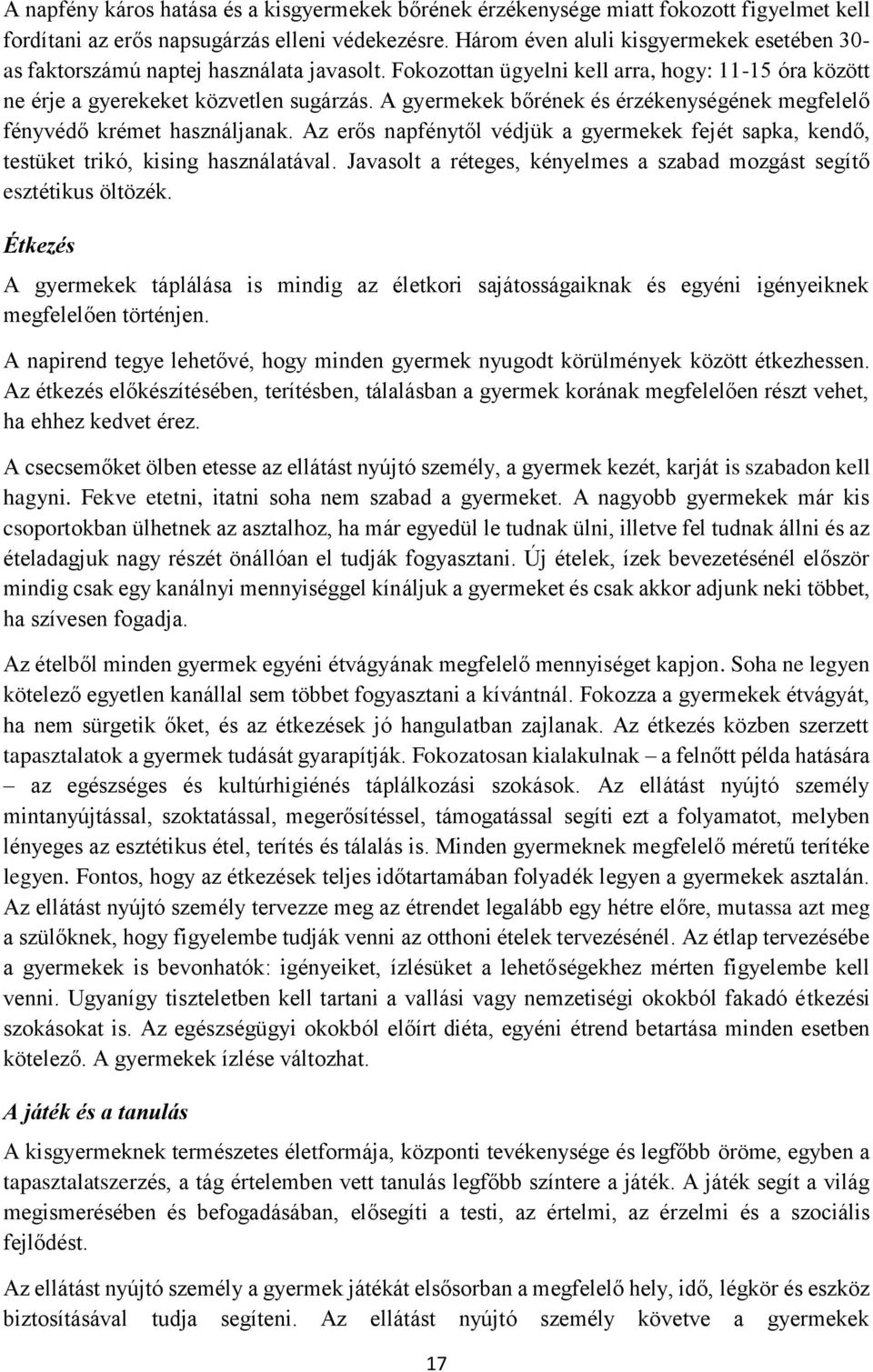 A gyermekek bőrének és érzékenységének megfelelő fényvédő krémet használjanak. Az erős napfénytől védjük a gyermekek fejét sapka, kendő, testüket trikó, kising használatával.