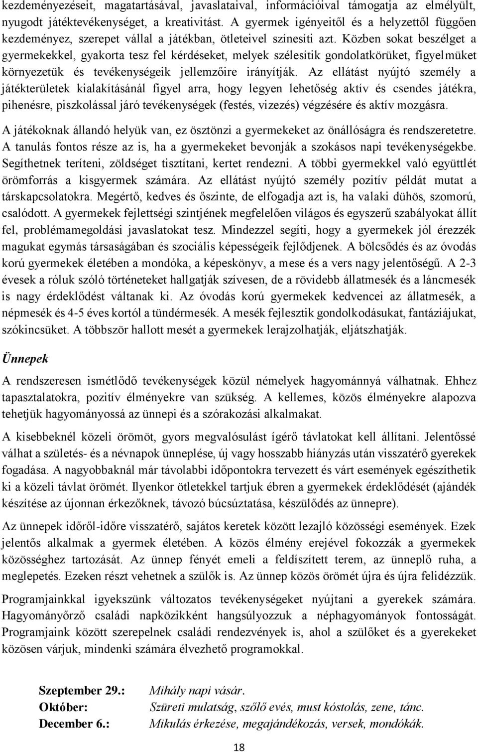 Közben sokat beszélget a gyermekekkel, gyakorta tesz fel kérdéseket, melyek szélesítik gondolatkörüket, figyelmüket környezetük és tevékenységeik jellemzőire irányítják.