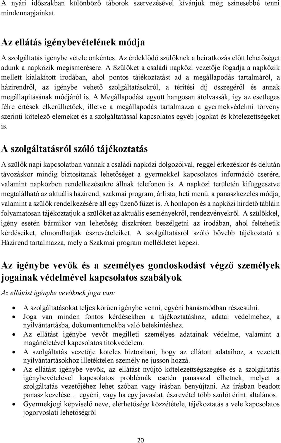 A Szülőket a családi napközi vezetője fogadja a napközik mellett kialakított irodában, ahol pontos tájékoztatást ad a megállapodás tartalmáról, a házirendről, az igénybe vehető szolgáltatásokról, a