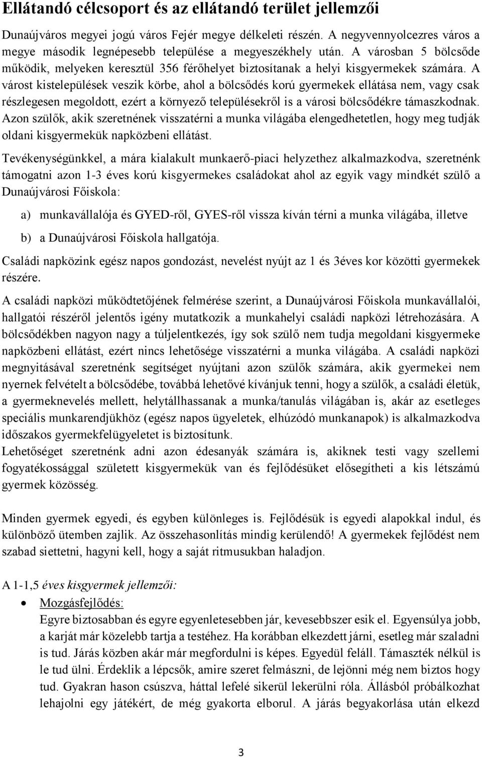 A várost kistelepülések veszik körbe, ahol a bölcsődés korú gyermekek ellátása nem, vagy csak részlegesen megoldott, ezért a környező településekről is a városi bölcsődékre támaszkodnak.