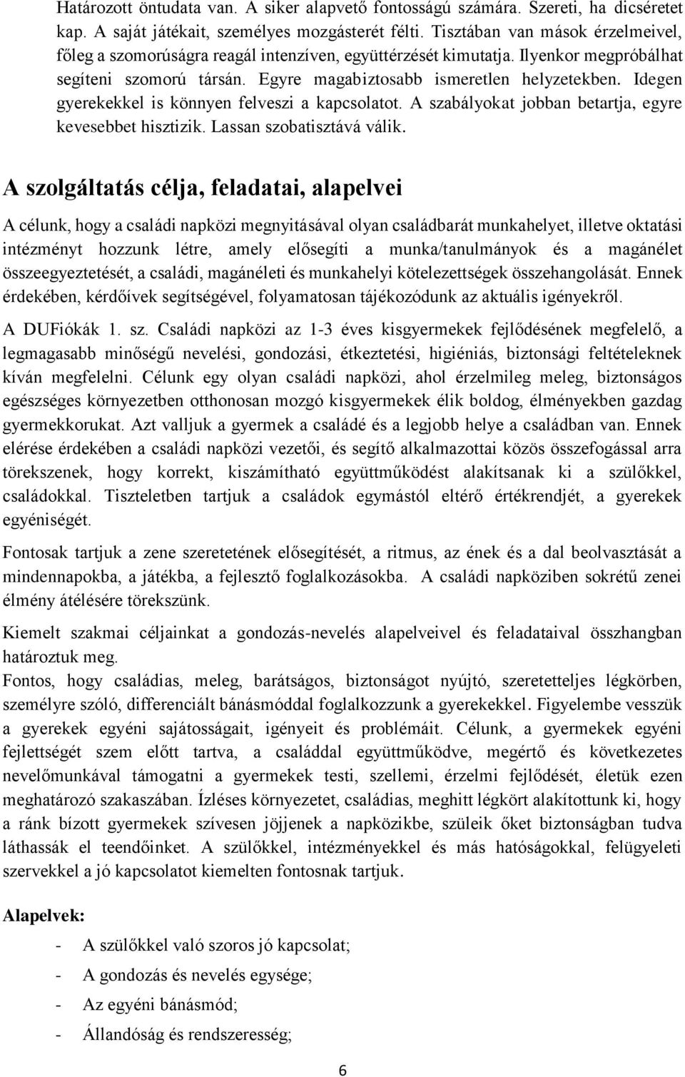 Idegen gyerekekkel is könnyen felveszi a kapcsolatot. A szabályokat jobban betartja, egyre kevesebbet hisztizik. Lassan szobatisztává válik.