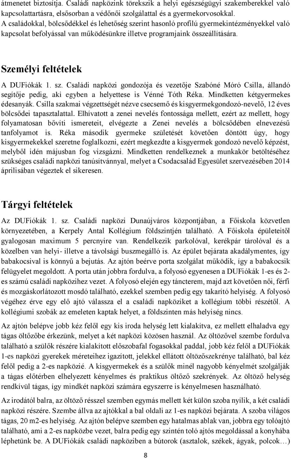 Személyi feltételek A DUFiókák 1. sz. Családi napközi gondozója és vezetője Szabóné Móró Csilla, állandó segítője pedig, aki egyben a helyettese is Vénné Tóth Réka. Mindketten kétgyermekes édesanyák.