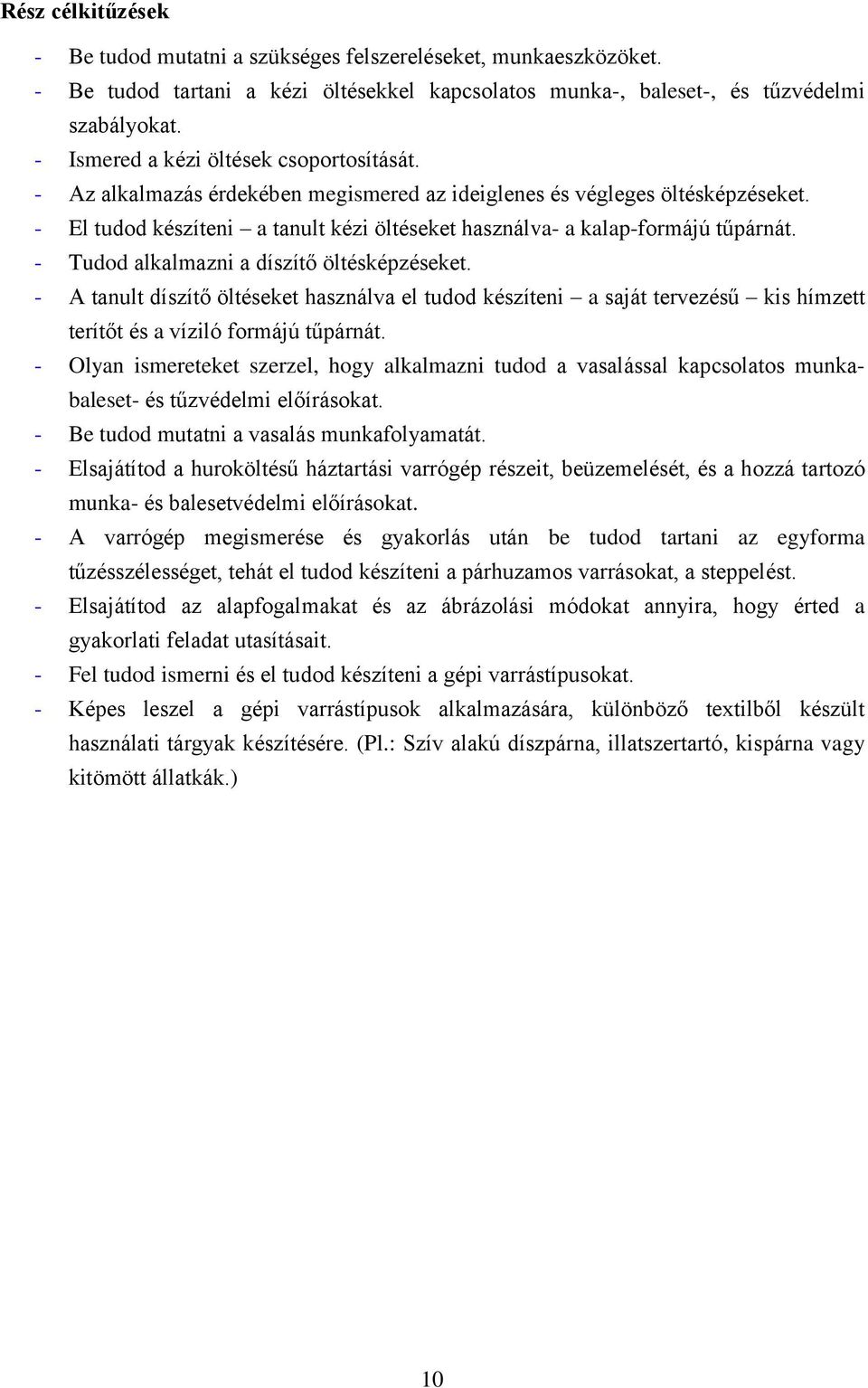 - El tudod készíteni a tanult kézi öltéseket használva- a kalap-formájú tűpárnát. - Tudod alkalmazni a díszítő öltésképzéseket.