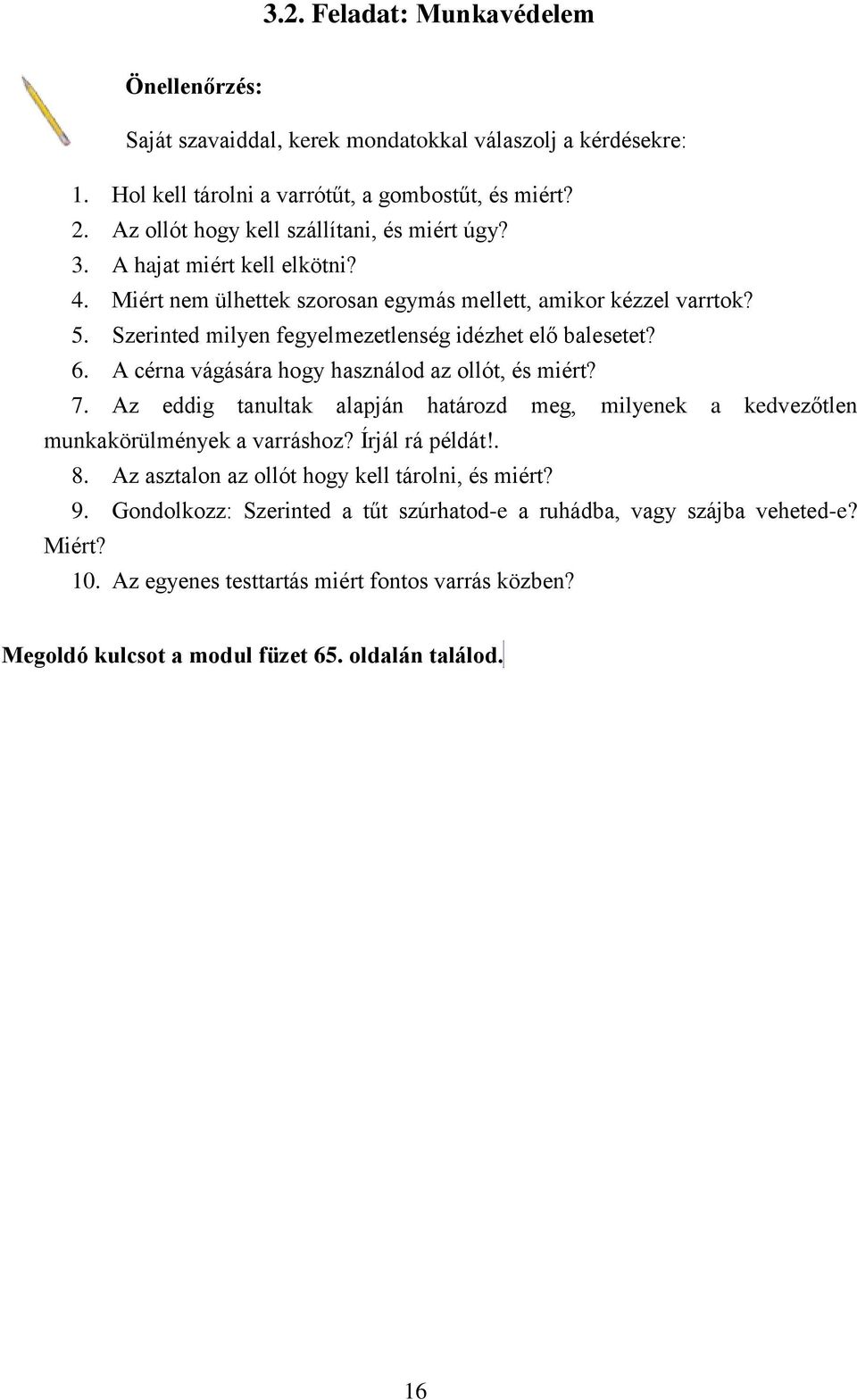 Szerinted milyen fegyelmezetlenség idézhet elő balesetet? 6. A cérna vágására hogy használod az ollót, és miért? 7.